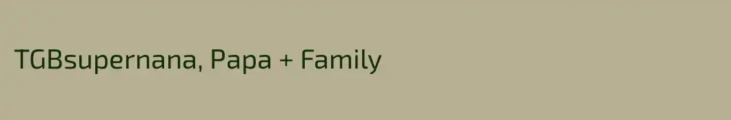 TGBsupernana, Papa + Family